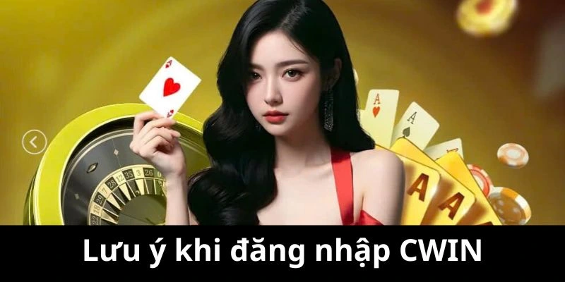 Lưu ý khi bạn thực hiện việc đăng nhập CWIN