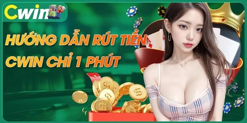 Hướng dẫn cách rút tiền CWIN nhanh và an toàn cho hội viên