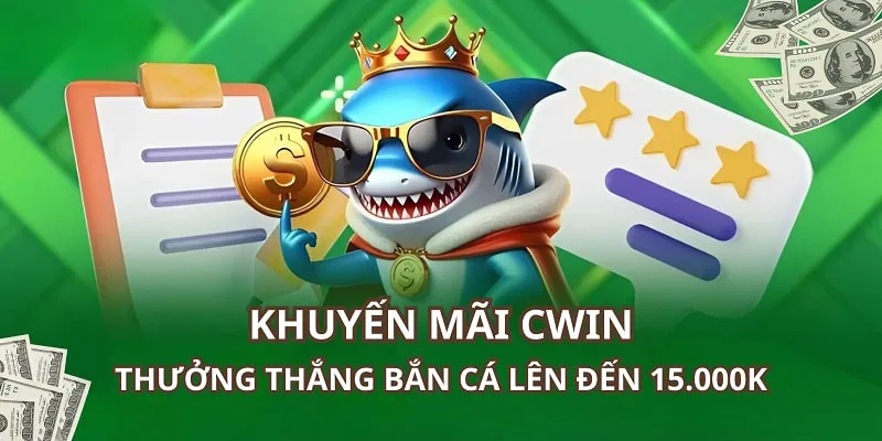 Thắng cược bắn cá nhận thêm khuyến mãi Cwin lên đến 15.000k